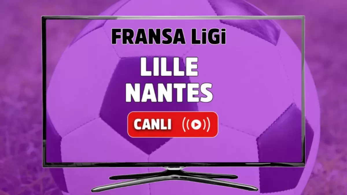 Nantes - Lille: Nantes– Lille Canlı İzle! Canlı İzle Taraftarium, Selçukspor...